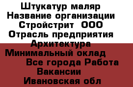 Штукатур-маляр › Название организации ­ Стройстрит, ООО › Отрасль предприятия ­ Архитектура › Минимальный оклад ­ 40 000 - Все города Работа » Вакансии   . Ивановская обл.